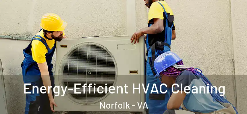  Energy-Efficient HVAC Cleaning Norfolk - VA
