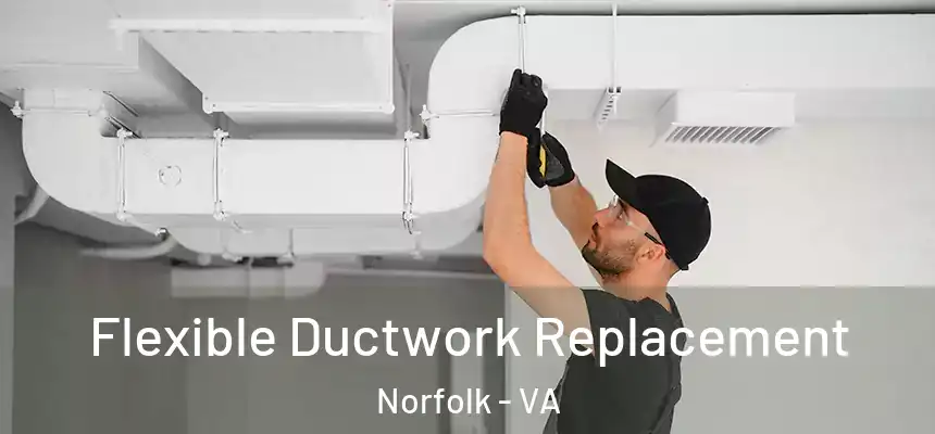  Flexible Ductwork Replacement Norfolk - VA