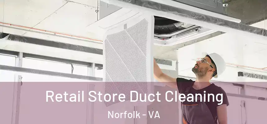  Retail Store Duct Cleaning Norfolk - VA